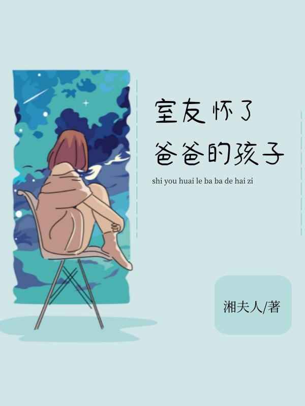 室友怀了爸爸的孩子