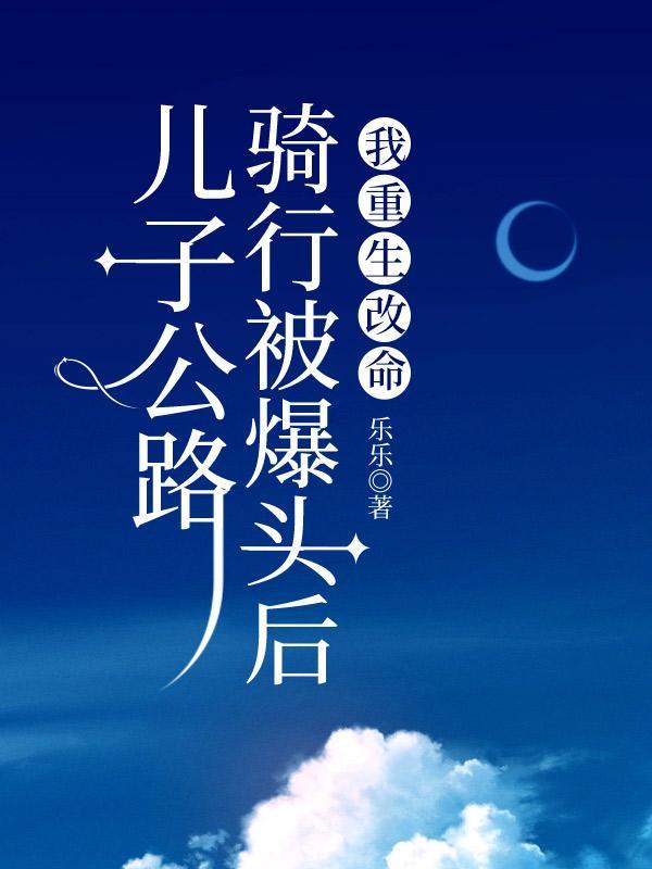 儿子公路骑行被爆头后,我重生改命