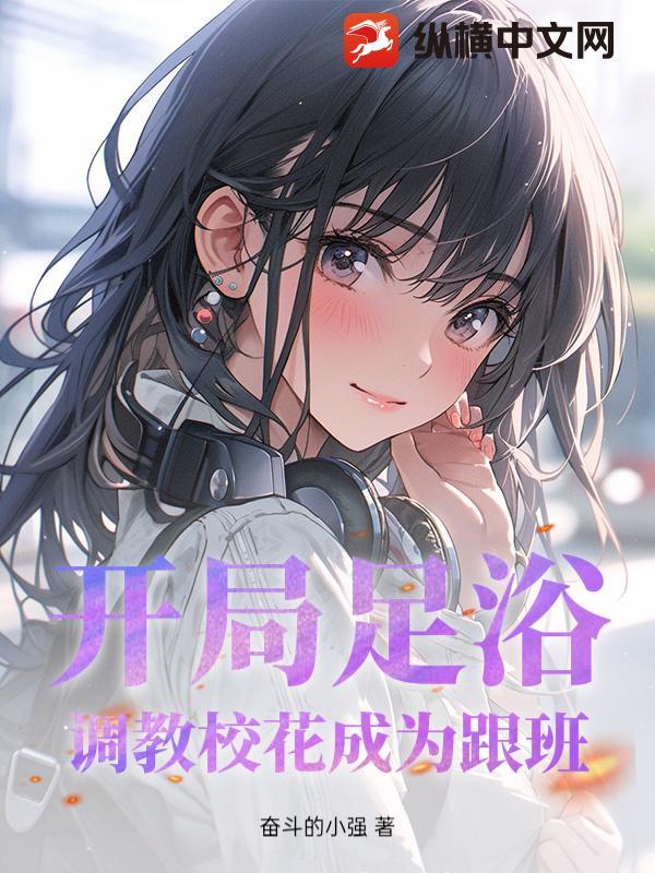 开局足浴,调教校花成为跟班!