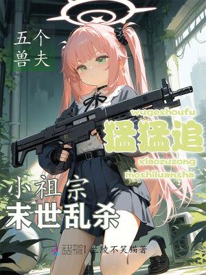 小祖宗末世乱杀,五个兽夫猛猛追