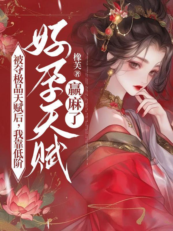 被夺极品天赋后,我靠低阶好孕天赋赢麻了