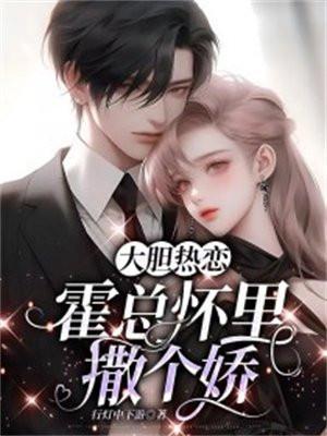 大胆热恋:霍总怀里撒个娇