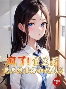 疯了!重生后竟忽悠青梅和我表白