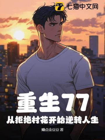 重生77,从拒绝村花开始逆转人生