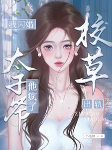 校草出轨,我闪婚太子爷,他疯了