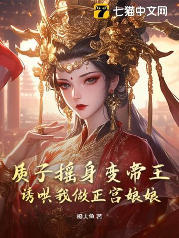 质子摇身变帝王,诱哄我做正宫娘娘