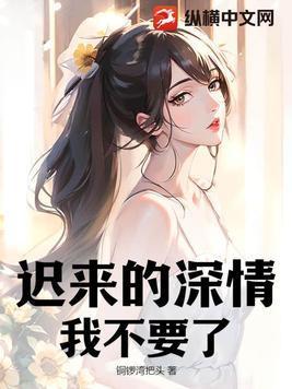 迟来的深情,我不要了!