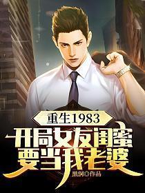 重生1983:开局女友闺蜜要当我老婆