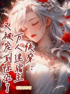 快穿:万人迷宿主又被宠到怀孕了