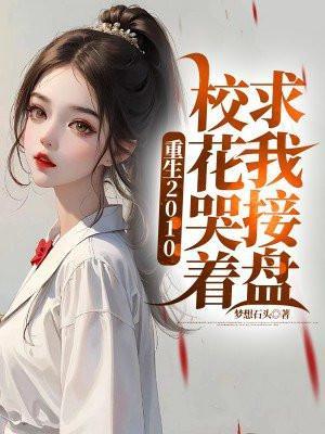 重生2010:校花哭着求我接盘