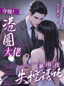 夺她!港圈大佬暴雨夜失控诱吻