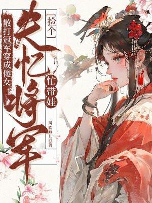 散打冠军穿成傻女:捡个失忆将军忙带娃