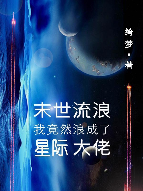 末世流浪,我竟然浪成了星际大佬
