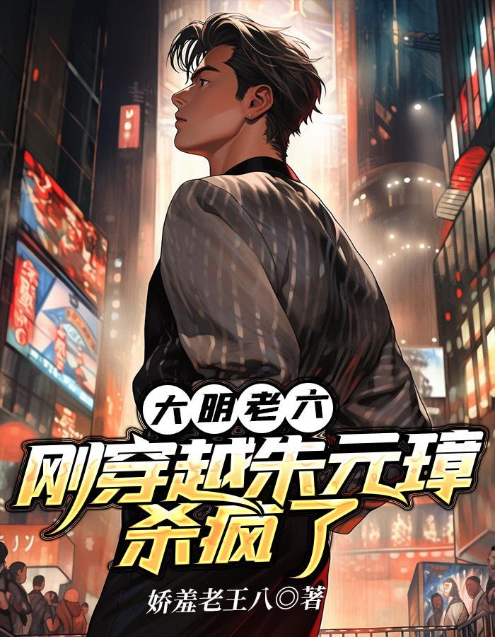 大明老六:刚穿越朱元璋杀疯了