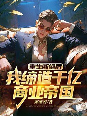 重生断绝后:我缔造千亿商业帝国
