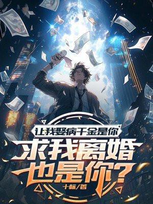 让我娶病千金是你,求我离婚也是你?
