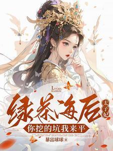 绿茶海后太子妃,你挖的坑我来平