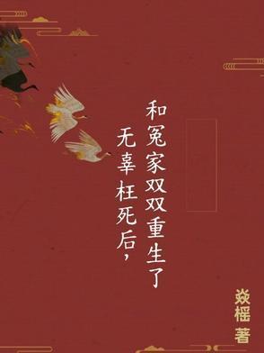 无辜枉死后,和冤家双双重生了