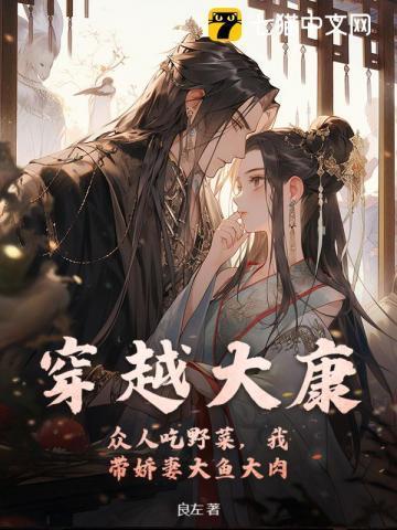 穿越大康:众人吃野菜,我带娇妻大鱼大肉