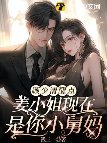 顾少清醒点,姜小姐现在是你小舅妈