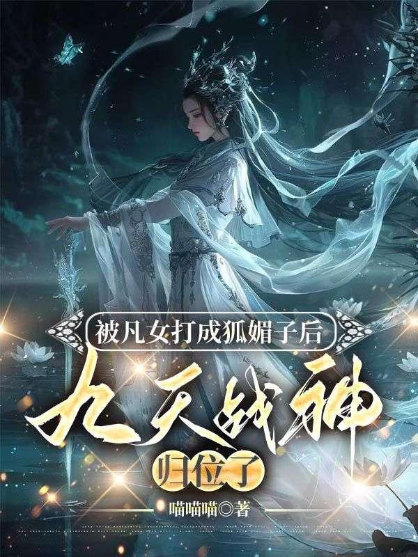 被凡女打成狐媚子后,九天战神归位了