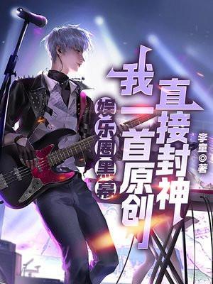 娱乐圈黑幕,我一首原创直接封神