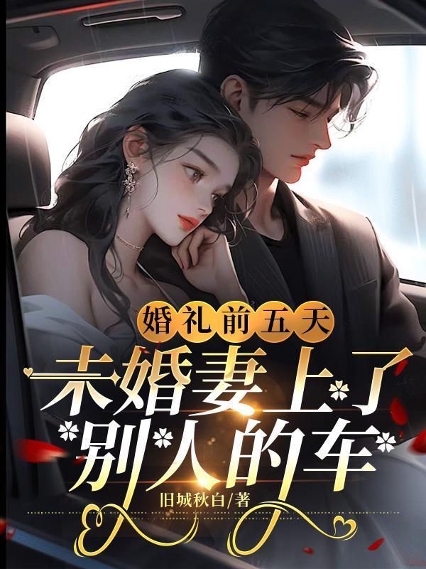 婚礼前五天,未婚妻上了别人的车